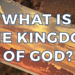 WHAT IS THE KINGDOM OF GOD?
