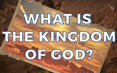 WHAT IS THE KINGDOM OF GOD?