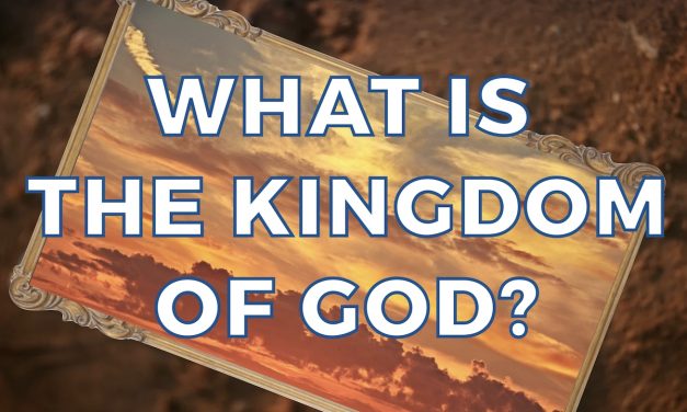 WHAT IS THE KINGDOM OF GOD?