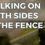 WALKING ON BOTH SIDES OF THE FENCE
