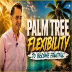 PALM TREE FLEXIBILITY TO BECOME FRUITFUL