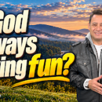 IS GOD ALWAYS HAVING FUN?